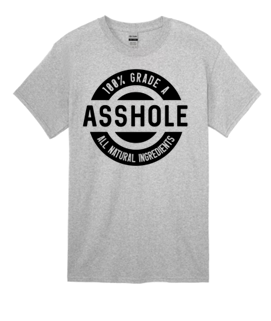 100% Grade A Asshole All Natural Ingredients T-Shirt